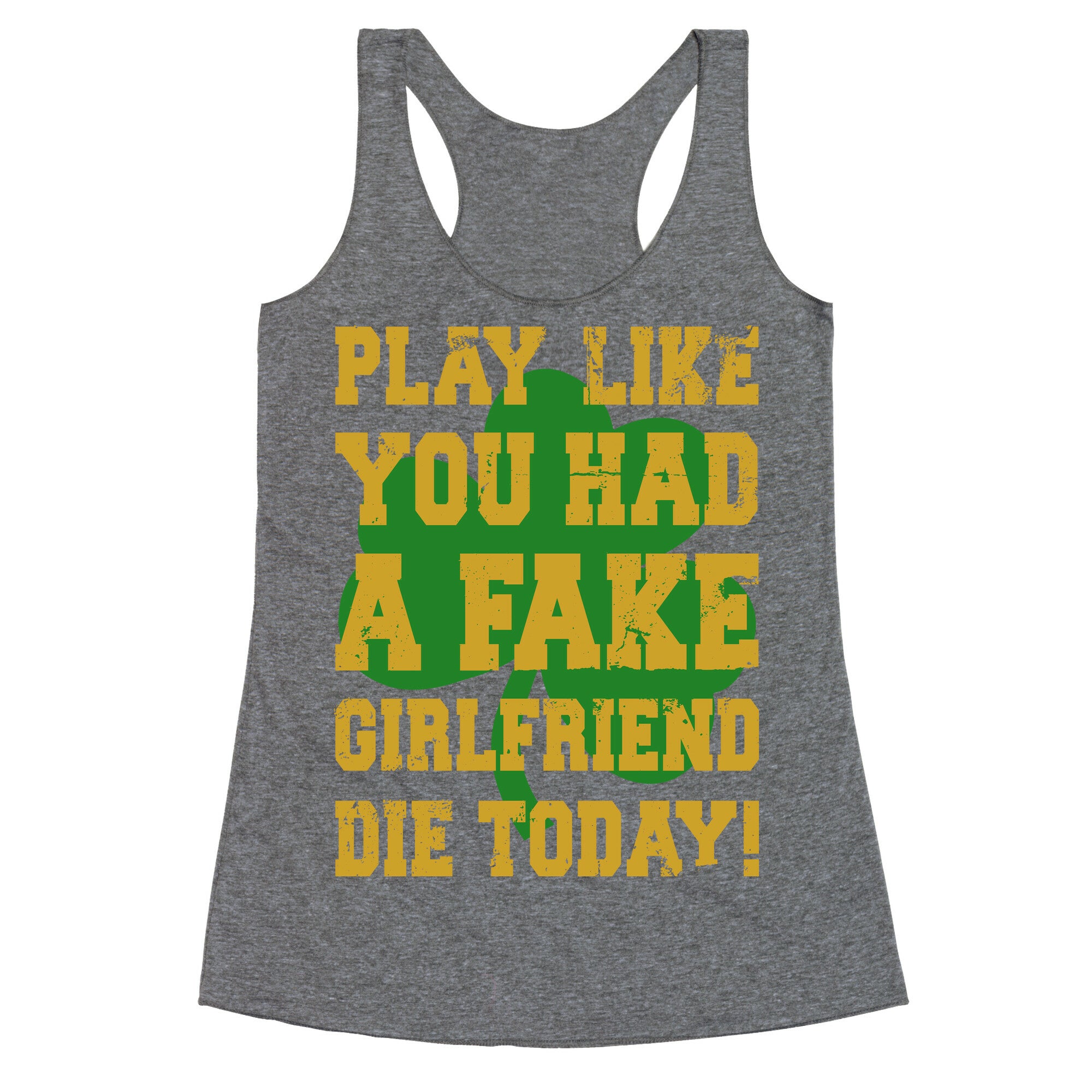Play Like You Had A Fake Girlfriend Die Today (Te'o Edition) Racerback Tank